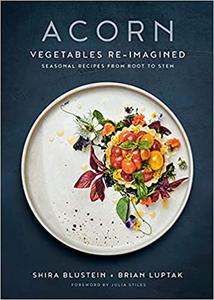 Acorn: Vegetables Re Imagined: Seasonal Recipes from Root to Stem
