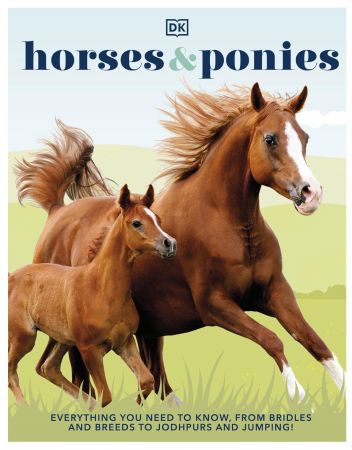 Horses & Ponies: Everything You Need to Know, From Bridles and Breeds to Jodhpurs and Jumping!