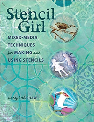 Stencil Girl: Mixed Media Techniques for Making and Using Stencils