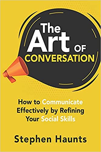 The Art of Conversation: How to Communicate Effectively by Refining Your Social Skills