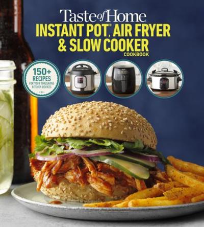 Taste of Home Instant Pot/Air Fryer/Slow Cooker: 150+ Recipes for Your Time Saving Kitchen Devices
