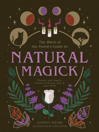 Natural Magick: Discover your magick. Connect with your inner & outer world (The Witch of the Forest's Guide to...)