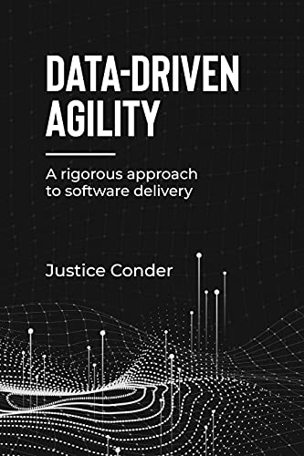 Data Driven Agility: A Rigorous Approach to Software Delivery