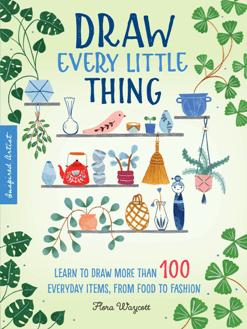 Draw Every Little Thing : Learn to Draw More Than 100 Everyday Items, From Food to Fashion (True PDF)