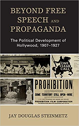 Beyond Free Speech and Propaganda: The Political Development of Hollywood, 1907-1927