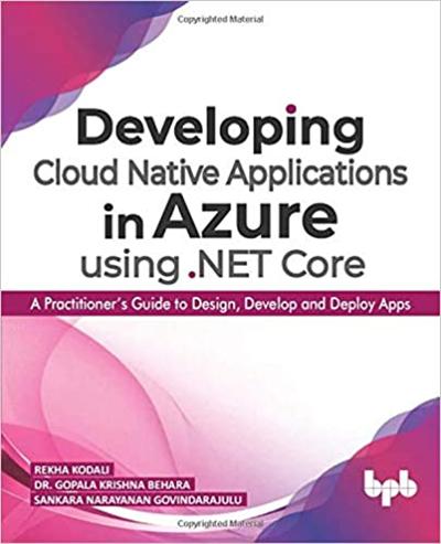 Developing Cloud Native Applications in Azure using .NET Core: A Practitioner's Guide to Design, Develop and Deploy Apps