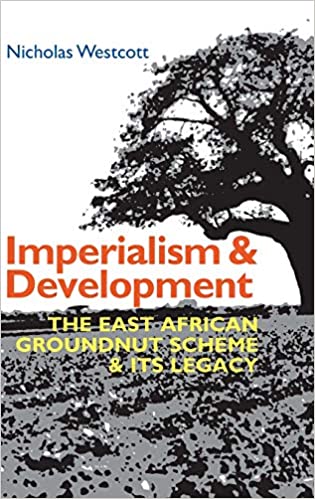 Imperialism and Development: The East African Groundnut Scheme and its Legacy