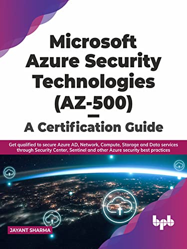 Microsoft Azure Security Technologies (AZ 500)   A Certification Guide: Get qualified to secure Azure AD, Network, Compute