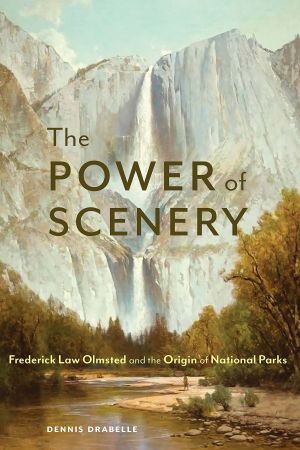 The Power of Scenery: Frederick Law Olmsted and the Origin of National Parks