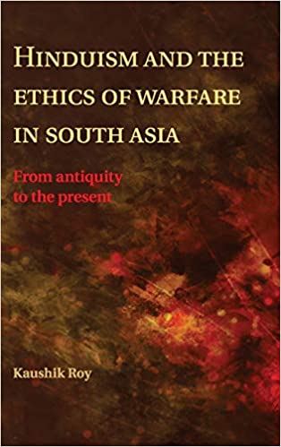 Hinduism and the Ethics of Warfare in South Asia: From Antiquity to the Present
