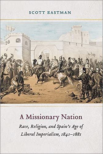 A Missionary Nation: Race, Religion, and Spain's Age of Liberal Imperialism, 1841-1881
