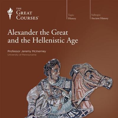 Alexander the Great and the Hellenistic Age [The Great Courses]