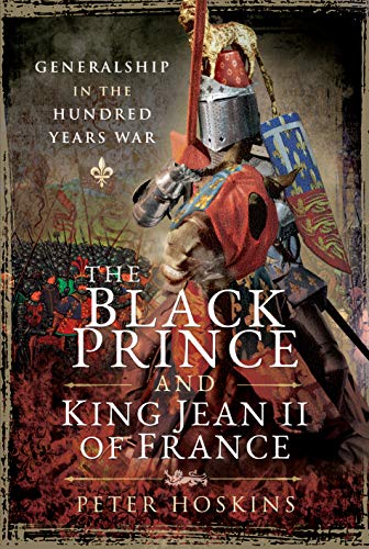 The Black Prince and King Jean II of France: Generalship in the Hundred Years War