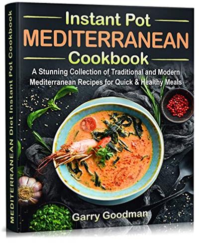 Mediterranean Instant Pot Cookbook: A Stunning Collection of Traditional and Modern Mediterranean Recipes
