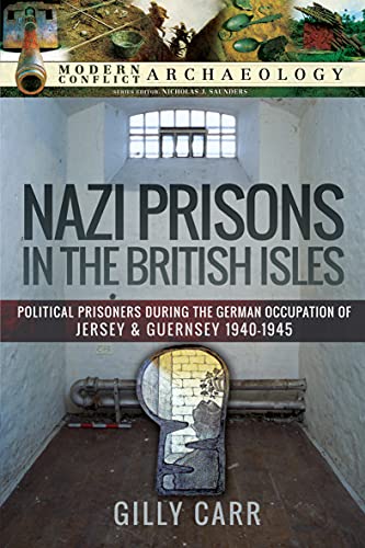 Nazi Prisons in the British Isles: Political Prisoners during the German Occupation of Jersey and Guernsey, 1940-1945
