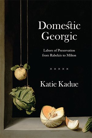 Domestic Georgic: Labors of Preservation from Rabelais to Milton