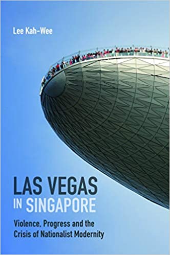 Las Vegas in Singapore: Violence, Progress and the Crisis of Nationalist Modernity