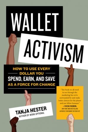 Wallet Activism: How to Use Every Dollar You Spend, Earn, and Save as a Force for Change