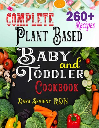 Complete Plant Based Baby and Toddler Cookbook: 260+ Easy & Healthy Recipes