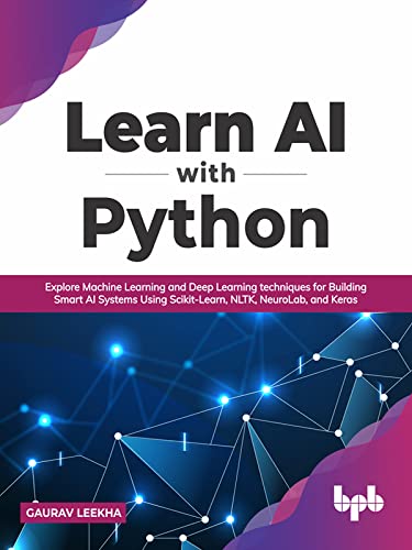 Learn AI with Python: Explore Machine Learning and Deep Learning techniques for Building Smart AI Systems Using Scikit Learn