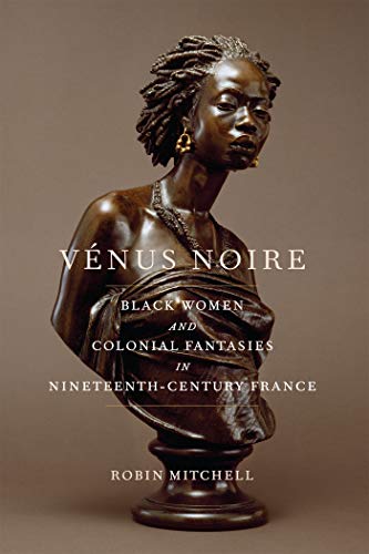 Vénus Noire: Black Women and Colonial Fantasies in Nineteenth Century France