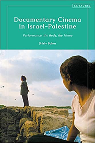 Documentary Cinema in Israel Palestine: Performance, the Body, the Home