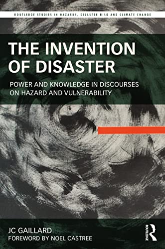 The Invention of Disaster: Power and Knowledge in Discourses on Hazard and Vulnerability