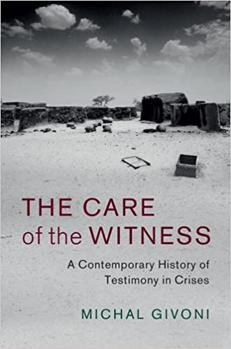The Care of the Witness: A Contemporary History of Testimony in Crises