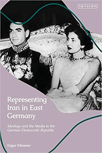 Representing Iran in East Germany: Ideology and the Media in the German Democratic Republic