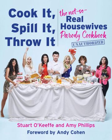 Cook It, Spill It, Throw It: The Not So Real Housewives Parody Cookbook