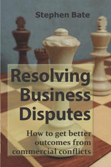 Resolving Business Disputes : How to Get Better Outcomes From Commercial Conflicts