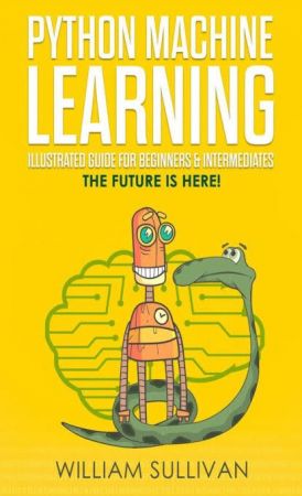 Python Machine Learning Illustrated Guide For Beginners & Intermediates