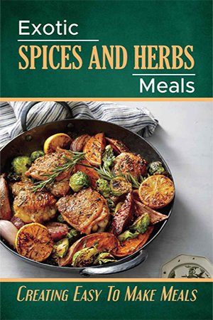 Exotic Spices And Herbs Meals: Creating Easy To Make Meals