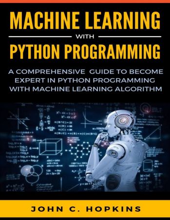 Machine Learning With Python Programming : A Comprehensive Guide To Become Expert In Python Programming