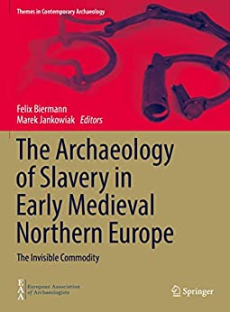 The Archaeology of Slavery in Early Medieval Northern Europe: The Invisible Commodity