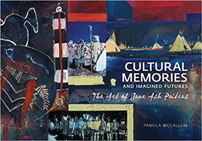 Cultural Memories and Imagined Futures: The Art of Jane Ash Poitras