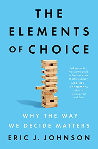 The Elements of Choice: Why the Way We Decide Matters by Eric J. Johnson