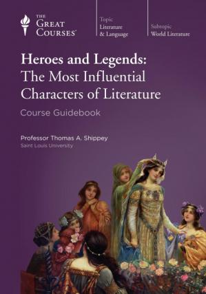 Heroes and Legends: The Most Influential Characters of Literature [The Great Courses]