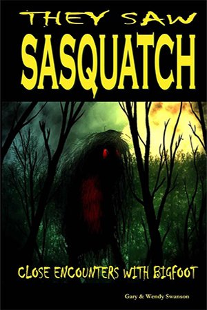 They Saw Sasquatch: Close Encounters With Bigfoot