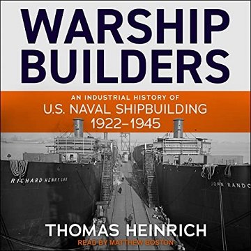 Warship Builders: An Industrial History of U.S. Naval Shipbuilding 1922 1945 [Audiobook]