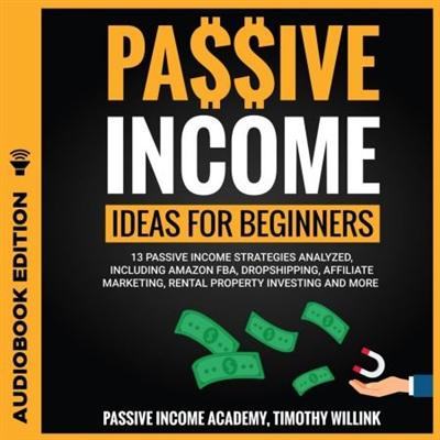 Passive Income Ideas for Beginners: 13 Passive Income Strategies Analyzed, Including Amazon FBA, Dropshipping [Audiobook]