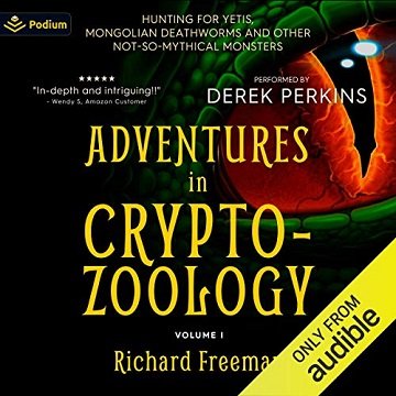 Adventures in Cryptozoology: Hunting for Yetis, Mongolian Deathworms and Other Not So Mythical Monsters [Audiobook]