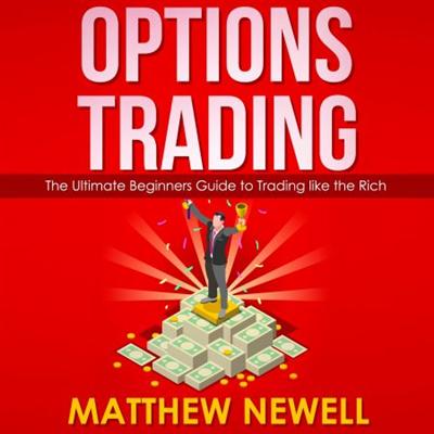 Options Trading: The Ultimate Beginners Guide to Trading like the Rich [Audiobook]