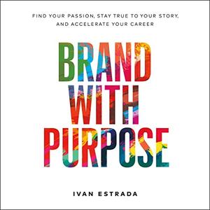 Brand with Purpose: Find Your Passion, Stay True to Your Story, and Accelerate Your Career [Audiobook]