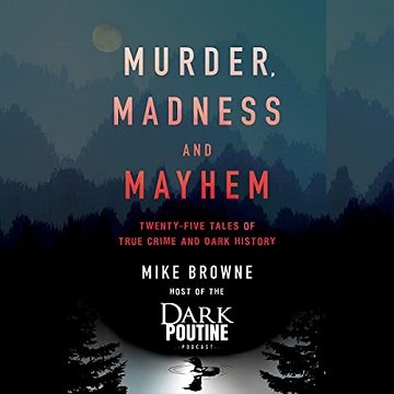 Murder, Madness and Mayhem: Twenty Five Tales of True Crime and Dark History [Audiobook]