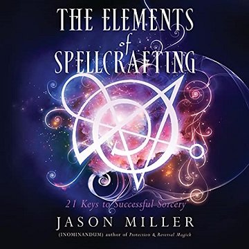 The Elements of Spellcrafting: 21 Keys to Successful Sorcery [Audiobook]