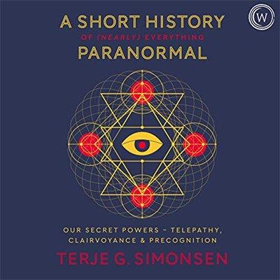 A Short History of (Nearly) Everything Paranormal: Our Secret Powers Telepathy, Clairvoyance & Precognition (Audiobook)
