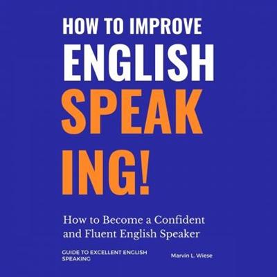 How to Improve English Speaking: How to Become a Confident and Fluent English Speaker [Audiobook]