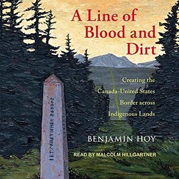 A Line of Blood and Dirt: Creating the Canada United States Border Across Indigenous Lands [Audiobook]