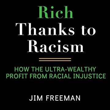 Rich Thanks to Racism: How the Ultra Wealthy Profit from Racial Injustice [Audiobook]